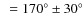 $~=170^{\circ}\pm 30^{\circ}$