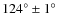 $124^{\circ}\pm 1^{\circ}$