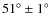 $51^{\circ}\pm 1^{\circ}$