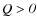 $\it {Q}> 0$