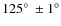 $125\hbox{$^\circ$ }\pm 1^{\circ}$