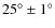 $25^{\circ}\pm1^{\circ}$