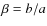 $\beta=b/a$