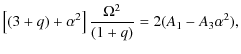 $\displaystyle \left [ (3 + q) + \alpha^{2} \right ] \frac{\Omega^{2}}{(1+q)} = 2 (A_{1} - A_{3}\alpha^{2}),$