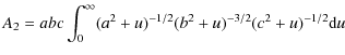$\displaystyle A_{2} = abc \int_{0}^{\infty} (a^{2} + u)^{-1/2} (b^{2} + u)^{-3/2} (c^{2} + u)^{-1/2} {\rm d}u$