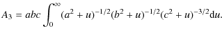 $\displaystyle A_{3} = abc \int_{0}^{\infty} (a^{2} + u)^{-1/2} (b^{2} + u)^{-1/2} (c^{2} + u)^{-3/2} {\rm d}u.$