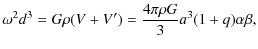 $\displaystyle %
\omega^{2}d^{3} = G\rho(V+V') = \frac{4\pi\rho G}{3}a^{3}(1+q)\alpha\beta,$