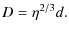 $\displaystyle %
D = \eta^{2/3}d.$