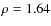 $\rho=1.64$