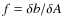 $f= \delta b/\delta A$