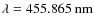 $\rm\lambda=455.865~nm$