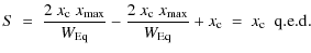 $\displaystyle S \ = \ \frac{2 ~ x_{\rm c} ~ x_{{\rm max}}}{W_{{\rm Eq}}} - \fra...
... c} ~ x_{{\rm max}}}{W_{{\rm Eq}}} + x_{\rm c} \ = \ x_{\rm c} \ \
{\rm q.e.d.}$