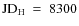 ${\rm JD}_{\rm H}~ =~ 8300$