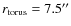 $r_{\rm torus} = 7.5^{\prime\prime}$