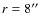 $r = 8^{\prime\prime}$