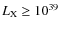 $L_{\rm X} \geq 10^{39}$