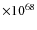 $\times 10^{68}$