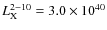 $L_{\rm X}^{2-10} = 3.0 \times 10^{40}$
