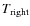 $T_{{\rm right}}$