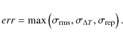 \begin{displaymath}
err=\max\left(\sigma_{{\rm rms}},\sigma_{{\rm\Delta }T},\sigma_{{\rm rep}}\right).
\end{displaymath}