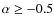 $\alpha \ge -0.5$
