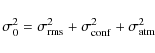 \begin{displaymath}
\sigma_{0}^{2}=\sigma_{{\rm rms}}^{2} + \sigma_{{\rm conf}}^{2}+\sigma_{{\rm atm}}^{2}
\end{displaymath}