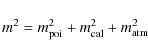 \begin{displaymath}
m^{2}=m_{{\rm poi}}^{2} + m_{{\rm cal}}^{2}+m_{{\rm atm}}^{2}
\end{displaymath}