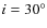 $i=30^{\circ}$