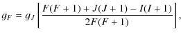 $\displaystyle g_{F}=g_{J}\displaystyle \left[\frac{F(F + 1) + J(J + 1) - I(I + 1)}{2F(F + 1)}\right],$