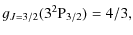 $\displaystyle g_{J = 3 / 2} (3^2{\rm P}_{3 / 2} ) = 4 / 3,$