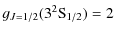 $\displaystyle g_{J = 1 / 2} (3^2{\rm S}_{1 / 2} ) = 2$