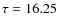 $\tau = 16.25$