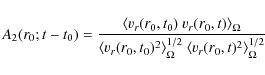 \begin{displaymath}%
A_{2}(r_{0};t-t_{0}) = \frac{\langle v_{r}(r_{0},t_{0})~
v...
...\Omega} ~
\langle v_{r}(r_{0},t)^{2} \rangle^{1/2}_{\Omega}}
\end{displaymath}