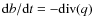 ${\rm d}b/{\rm d}t = - {\rm div}(q)$