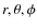 $r, \theta, \phi$
