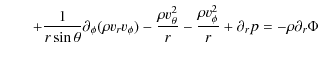$\displaystyle \qquad + \frac{1}{r\sin\theta} \partial_{\phi} (\rho v_{r} v_{\ph...
...}^2}{r}
- \frac{\rho v_{\phi}^2}{r}
+ \partial_{r} p
=
- \rho \partial_{r} \Phi$