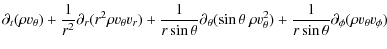 $\displaystyle \partial_t (\rho v_{\theta})
+ \frac{1}{r^2} \partial_{r} (r^2\rh...
..._{\theta}^2)
+ \frac{1}{r\sin\theta} \partial_{\phi} (\rho v_{\theta} v_{\phi})$