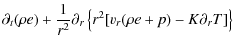 $\displaystyle \partial_t (\rho e)
+ \frac{1}{r^2} \partial_{r} \left\{ r^2 [v_{r}
(\rho e + p) - K \partial_{r} T ]
\right\}$