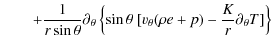 $\displaystyle \qquad + \frac{1}{r \sin\theta} \partial_{\theta}
\left\{ \sin\theta~ [v_{\theta} (\rho e + p) -
\frac{K}{r} \partial_{\theta} T]
\right\}$