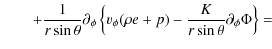 $\displaystyle \qquad + \frac{1}{r \sin\theta} \partial_{\phi}
\left\{ v_{\phi} (\rho e + p) -
\frac{K}{r \sin\theta} \partial_{\phi} \Phi
\right\}=$
