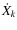 $\dot{X}_k$