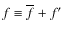$f \equiv \overline f+f'$