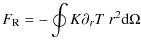 $\displaystyle F_{\rm R} = -\oint K\partial_{r}T ~r^2\mbox{d}\Omega$