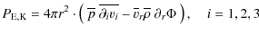 $\displaystyle P_{\rm E,K} = 4\pi r^2\cdot
\left(~\overline p~\overline{\partial_i v_i}-
\overline v_{r}\overline\rho~\partial_{r}\Phi~\right), \quad i=1,2,3$