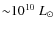 ${\sim}10^{10}~L_{\odot}$