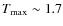 $T_{\rm max} \sim 1.7$