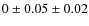 $0 \pm 0.05 \pm 0.02$