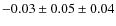 $- 0.03 \pm 0.05 \pm 0.04$