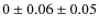 $0 \pm 0.06 \pm 0.05$