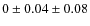 $0 \pm 0.04 \pm 0.08$